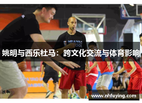姚明与西乐杜马：跨文化交流与体育影响