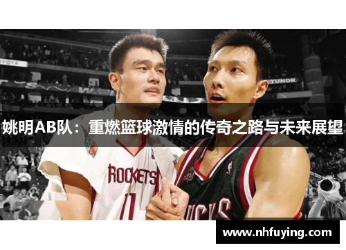 姚明AB队：重燃篮球激情的传奇之路与未来展望