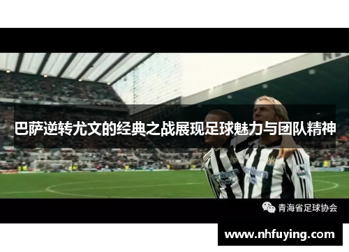 巴萨逆转尤文的经典之战展现足球魅力与团队精神