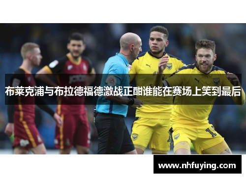 布莱克浦与布拉德福德激战正酣谁能在赛场上笑到最后