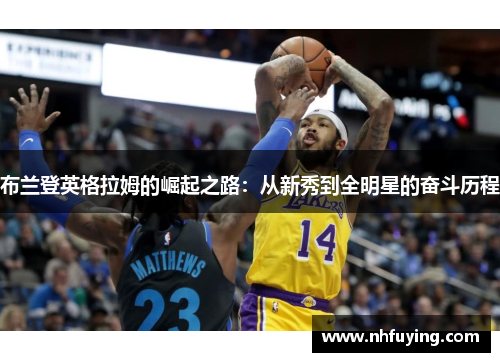 布兰登英格拉姆的崛起之路：从新秀到全明星的奋斗历程