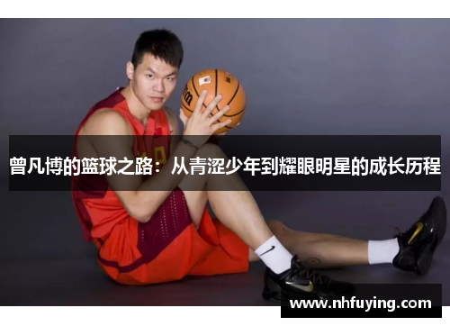 曾凡博的篮球之路：从青涩少年到耀眼明星的成长历程